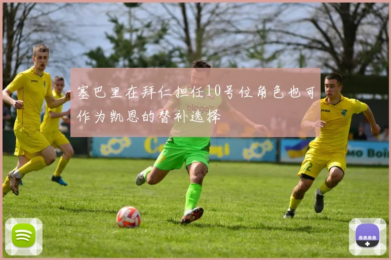 塞巴里在拜仁担任10号位角色也可作为凯恩的替补选择